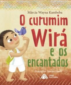 O CURUMIM WIRÁ E OS ENCANTADOS / Márcia Wayna Kambeba e Simone Ziasch