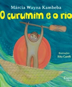 O CURUMIM E O RIO / Márcia Wayna Kambeba e Rita Carelli