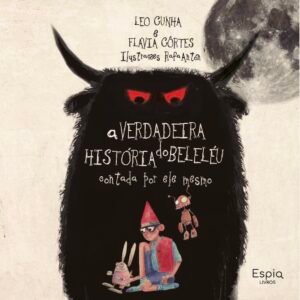 A verdadeira história do Beleléu - Contada por ele mesmo / Leo Cunha e Flávia Côrtes